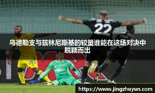 乌德勒支与兹林尼斯基的较量谁能在这场对决中脱颖而出